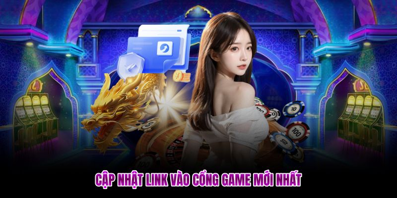 Cập nhật link vào cổng game mới nhất