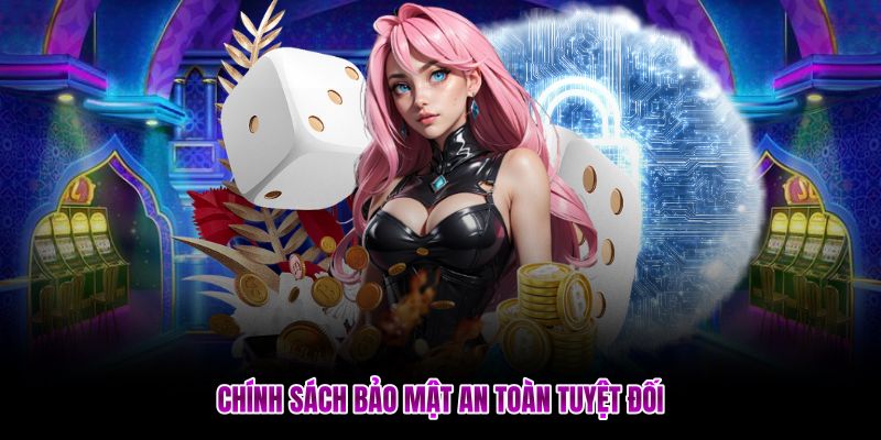 Chính sách bảo mật an toàn tuyệt đối