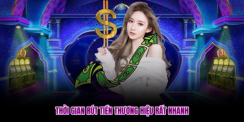 Thời gian rút tiền thương hiệu rất nhanh